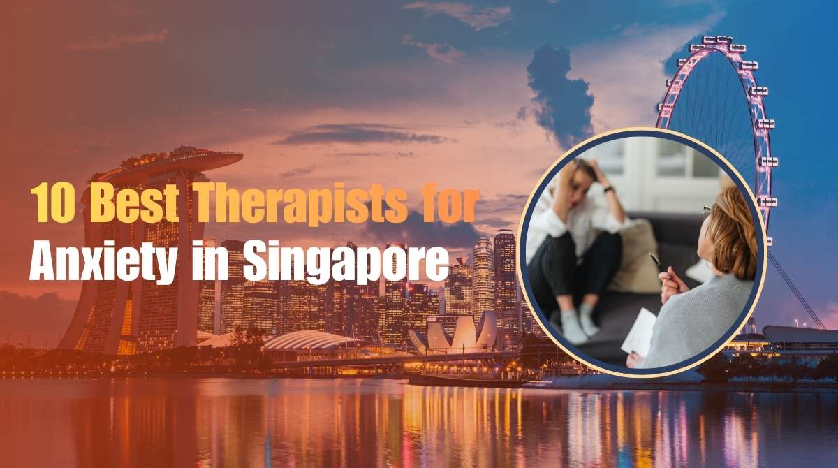 10 Best Therapists for Anxiety in Singapore